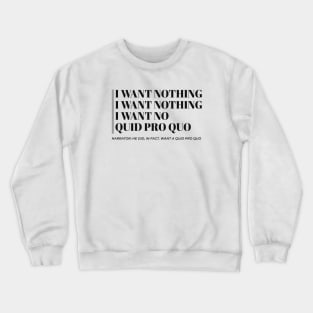 I want nothing I want nothing Trump Impeachment Crewneck Sweatshirt